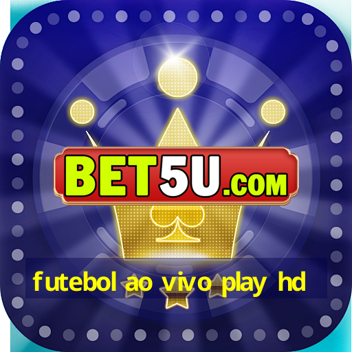 futebol ao vivo play hd